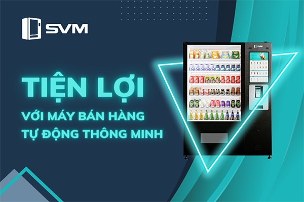 20230629 Máy bán hàng tự động thông minh tăng sự tiện lợi