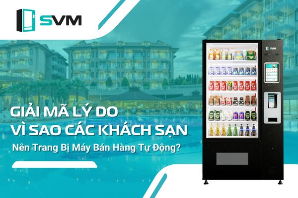 Giải mã lý do vì sao các khách sạn nên trang bị máy bán hàng tự động