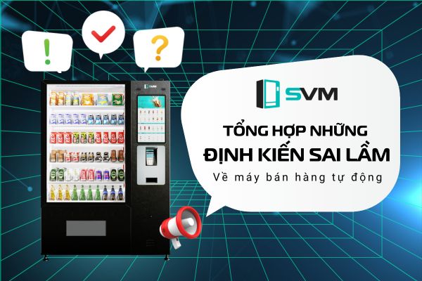 Tổng hợp và phân tích những định kiến sai lầm về máy bán hàng tự động