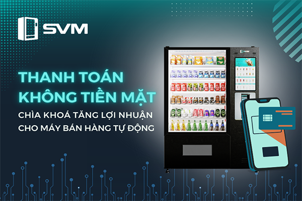 20230823 Tác động của thanh toán không tiền mặt đến thị trường máy bán hàng tự động