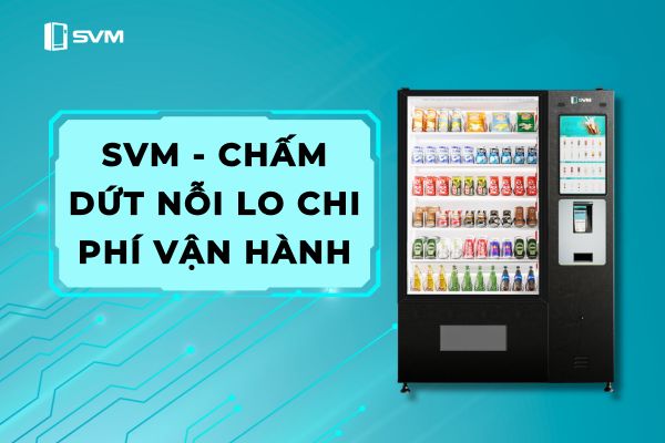 20250409 SVM chấm dứt nỗi lo chi phí vận hành