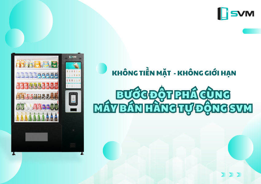 Không tiền mặt, không giới hạn Bước đột phá cùng máy bán hàng tự động SVM