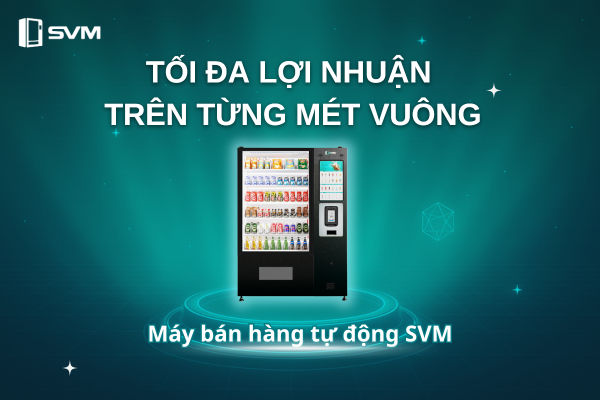 Máy bán hàng tự động SVM - Tối đa lợi nhuận trên từng mét vuông