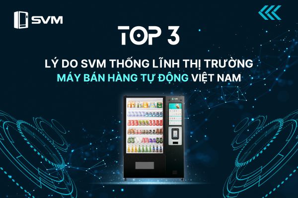 Top 3 lí do SVM thống lĩnh thị trường máy bán hàng tự động VN