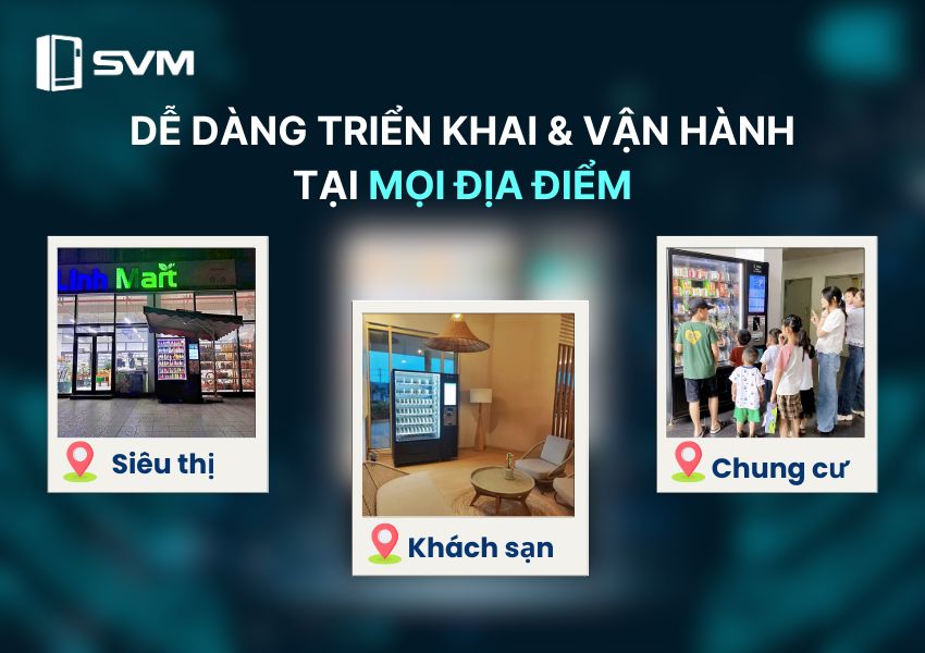 dễ dàng triển khai và vận hành tại mọi địa điểm với máy bán hàng tự động SVM