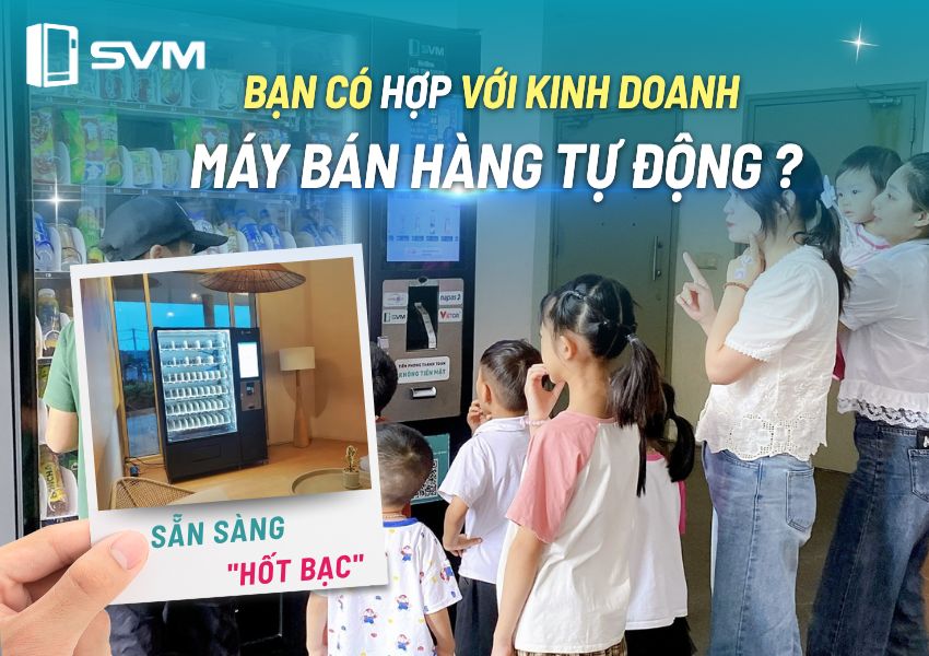 Bạn hợp với kinh doanh Máy bán hàng tự động hơn bạn tưởng đấy